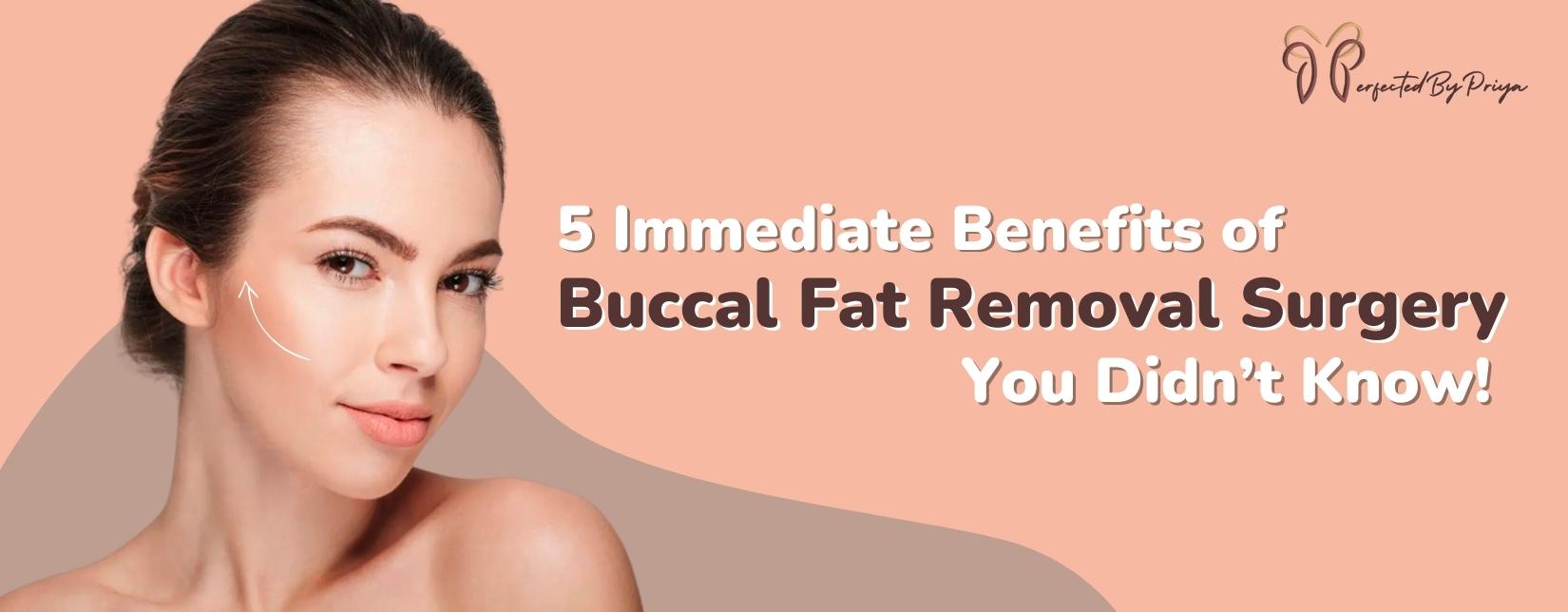 5 Immediate Benefits of Buccal Fat Removal Surgery You Didn't Know - Dr  Priya Bansal